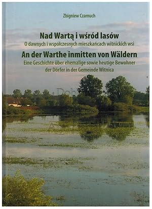 Nad Warta i wsród lasów : o dawnych i wspólczesnych mieszkancach witnickich wsi. An der Warthe in...