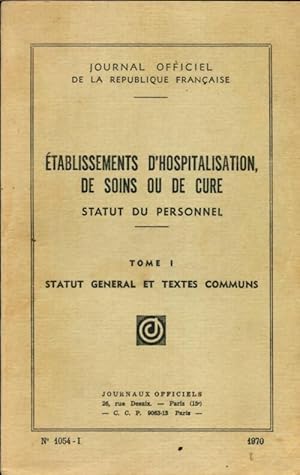 Etablissements d'hospitalisation, de soins ou de cure Tome I : Statut g n ral et textes communs -...