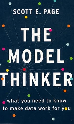 The model thinker. What you need to know to make data work for you - Scott E. Page