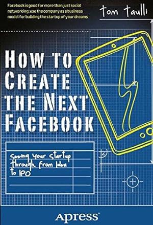 Seller image for How to Create the Next Facebook: Seeing Your Startup Through, from Idea to IPO for sale by WeBuyBooks