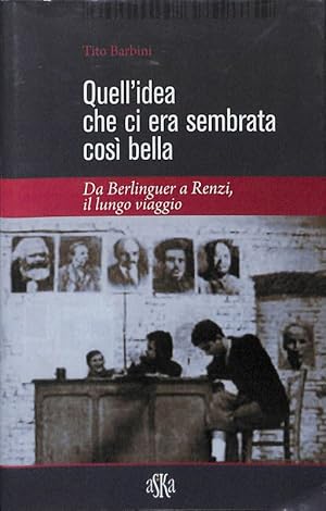 Quell'idea che ci era sembrata così bella. Da Berlinguer a Renzi, il lungo viaggio