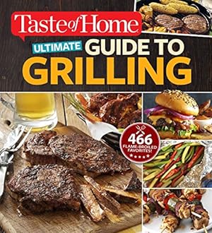 Seller image for Taste of Home Ultimate Guide to Grilling: 466 flame-broiled favorites for sale by Reliant Bookstore