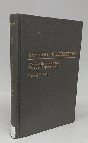 Bild des Verkufers fr Begging The Question: Circular Reasoning as a Tactic of Argumentation zum Verkauf von Attic Books (ABAC, ILAB)