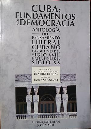 CUBA : FUNDAMENTOS DE LA DEMOCRACIA Antología del pensamiento liberal cubano desde fines del sigl...