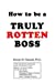 Imagen del vendedor de How To Be A Truly Rotten Boss [Hardcover ] a la venta por booksXpress