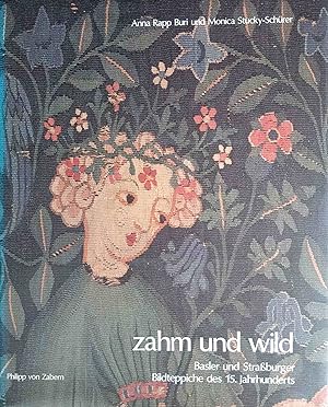 Zahm und wild : Basler und Strassburger Bildteppiche des 15. Jahrhunderts. Anna Rapp Buri und Mon...