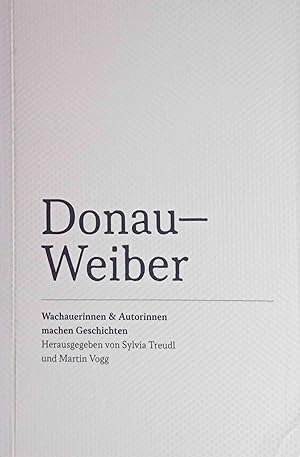 Seller image for Donau-Weiber : Wachauerinnen & Autorinnen machen Geschichten. hrsg. von Sylvia Treudl und Martin Vogg for sale by Logo Books Buch-Antiquariat