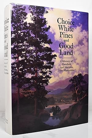Seller image for CHOICE WHITE PINES AND GOOD LAND: A HISTORY OF PLAINFIELD AND MERIDEN, NEW HAMPSHIRE for sale by Lost Time Books