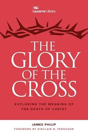 Seller image for The Glory of the Cross: The Great Crescendo of the Gospel (Lausanne Library) by Philip, Dr James [Paperback ] for sale by booksXpress