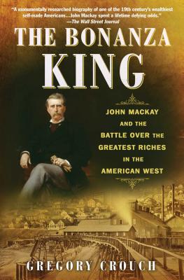 Seller image for The Bonanza King: John MacKay and the Battle Over the Greatest Riches in the American West (Paperback or Softback) for sale by BargainBookStores