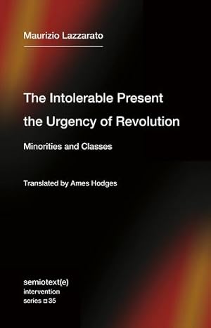 Imagen del vendedor de The Intolerable Present, the Urgency of Revolution: Minorities and Classes by Lazzarato, Maurizio [Paperback ] a la venta por booksXpress