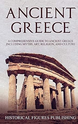 Seller image for Ancient Greece: A Comprehensive Guide to Ancient Greece Including Myths, Art, Religion, and Culture [Hardcover ] for sale by booksXpress