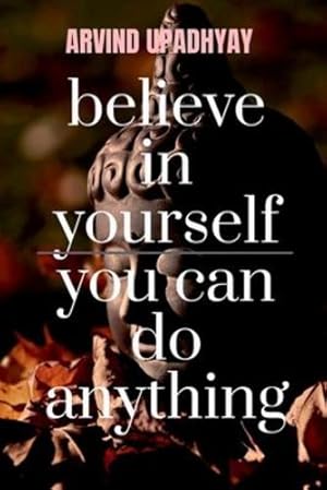 Seller image for believe in yourself you can do anything: you can by Upadhyay, Arvind [Paperback ] for sale by booksXpress