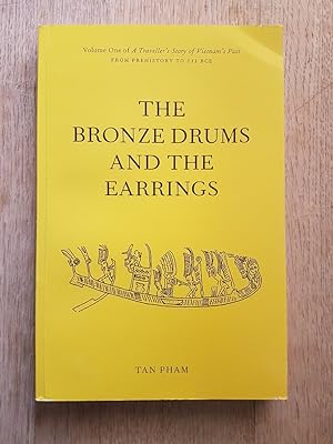 The Bronze Drums and the Earrings : Volume One of A Traveller's Story of Vietnam's Past from Preh...