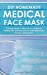 Immagine del venditore per DIY Homemade Medical Face Mask: A Simple Guide to Making Face Masks to Protect You and Your Family From Infections, Viruses, and Bacteria. [Soft Cover ] venduto da booksXpress