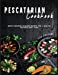 Seller image for Pescatarian Cookbook: Mouth-watering seafood recipes for a healthy, balanced meal plan. [Soft Cover ] for sale by booksXpress