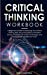 Seller image for Critical Thinking Workbook: A Beginner's Guide to Improving Your Critical Thinking Skills, Becoming Better at Problem Solving. The Basics of Human Psychology, and Increase Self-Confidence in Life [Soft Cover ] for sale by booksXpress