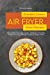 Seller image for Breville Smart Air Fryer Oven Recipes: Affordable, Easy, Fast, Crispy, Delicious & Healthy Recipes for your Breville Smart Air Fryer Oven! [Soft Cover ] for sale by booksXpress