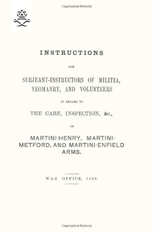 Image du vendeur pour Instructions for Serjeant-Instructors of Militia, Yeomanry, and Volunteers In Regard to The Care, Inspection &c of Martini-Henry, Martini-Metford, and Martini-Enfield Arms 1896 [Soft Cover ] mis en vente par booksXpress