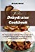 Seller image for The New Dehydrator Cookbook: The Step by Step Cookbook with Easy Instructions and Healty Recipes with Dried Food to Reduce Waste and the Cost per Meal. [Soft Cover ] for sale by booksXpress