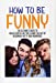 Bild des Verkufers fr How To Be Funny: The Ultimate Guide To Make People Like You, Learn The Art Of Becoming Witty And Humorous [Soft Cover ] zum Verkauf von booksXpress