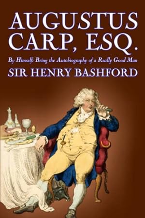 Seller image for Augustus Carp, Esq., Being the Autobiography of a Really Good Man by Sir Henry Bashford, Fiction, Literary, Classics, Action & Adventure by Bashford, Sir Henry [Paperback ] for sale by booksXpress