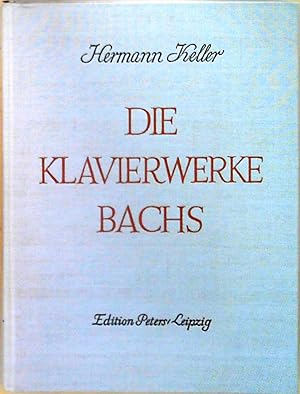 Die Klavierwerke Bachs: Ein Beitrag zu ihrer Geschichte, Form, Deutung und Wiedergabe