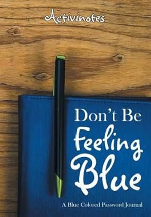 Image du vendeur pour Don't Be Feeling Blue: A Blue Colored Password Journal by Activinotes [Paperback ] mis en vente par booksXpress