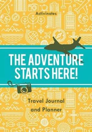Image du vendeur pour The Adventure Starts Here! Travel Journal and Planner by Activinotes [Paperback ] mis en vente par booksXpress