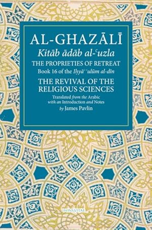 Seller image for Proprieties of Retreat : The Ihya Ulum Al-din, the Revival of the Religious Sciences for sale by GreatBookPricesUK
