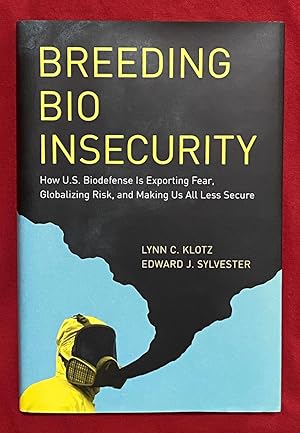 Breeding Bio Insecurity: How U.S. Biodefense Is Exporting Fear, Globalizing Risk, and Making Us A...
