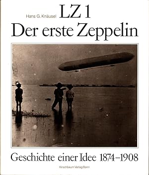 LZ 1, der erste Zeppelin. Geschichte e. Idee 1874-1908.
