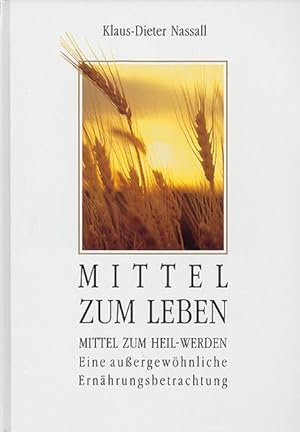 Bild des Verkufers fr Mittel zum Leben Mittel zum Heil-Werden Eine auergewhnliche Ernhrungsbetrachtung zum Verkauf von Versandantiquariat Felix Mcke