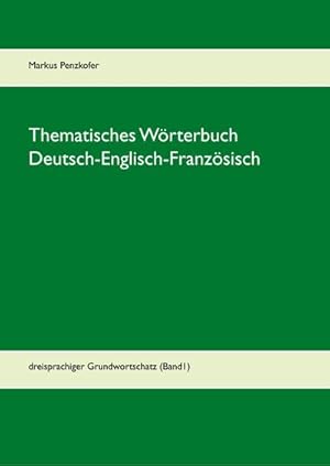 Bild des Verkufers fr Thematisches Wrterbuch Deutsch-Englisch-Franzsisch (1-1): dreisprachiger Grundwortschatz (Band1) : dreisprachiger Grundwortschatz (Band1) zum Verkauf von AHA-BUCH GmbH