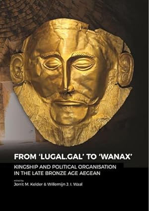 Bild des Verkufers fr From 'LUGAL.GAL' to 'Wanax': Kingship and Political Organisation in the Late Bronze Age Aegean zum Verkauf von AHA-BUCH GmbH