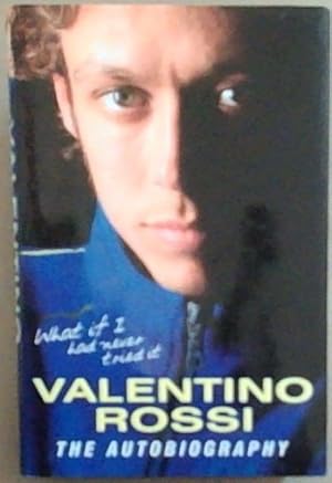 Seller image for What If I Had Never Tried It : Valentino Rossi The Autobiography for sale by Chapter 1