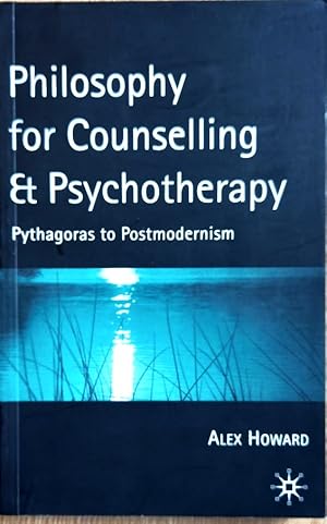 PHILOSOPHY FOR COUNSELLING AND PSYCHOTHERAPY Pythagoras to Postmodernism