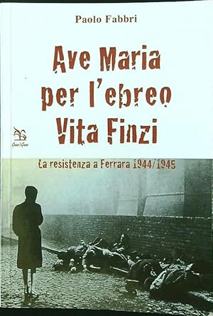 Bild des Verkufers fr Ave Maria per l'ebreo Vita Finzi. La resistenza a Ferrara 1944-1945 zum Verkauf von Librodifaccia