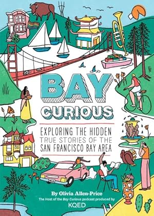 Seller image for Bay Curious : Exploring the Hidden True Stories of the San Francisco Bay Area for sale by GreatBookPrices