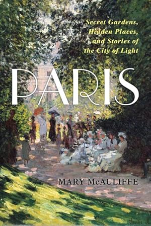 Seller image for Paris : Secret Gardens, Hidden Places, and Stories of the City of Light for sale by GreatBookPrices