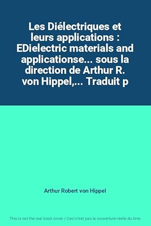 Seller image for Les Dilectriques et leurs applications : EDielectric materials and applicationse. sous la direction de Arthur R. von Hippel,. Traduit p for sale by Ammareal