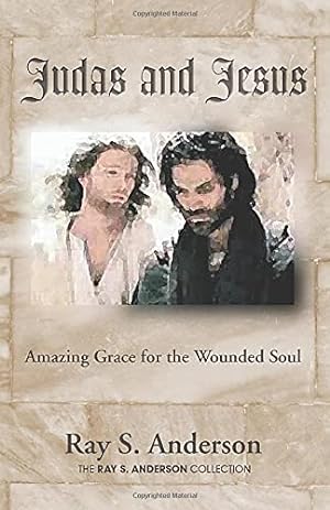 Imagen del vendedor de Judas and Jesus: Amazing Grace for the Wounded Soul (Ray S. Anderson Collection) a la venta por Reliant Bookstore