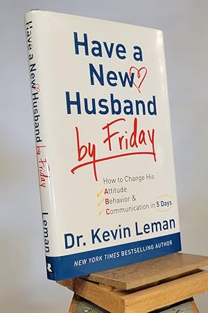 Have a New Husband by Friday: How to Change His Attitude, Behavior & Communication in 5 Days