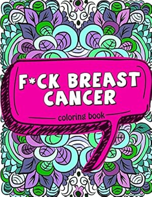 Bild des Verkufers fr F*ck Breast Cancer Coloring Book: 50 Sweary Inspirational Quotes and Mantras to Color - Fighting Cancer Coloring Book for Adults to Stay Positive, . (Motivational Coloring Activity Book) zum Verkauf von Reliant Bookstore
