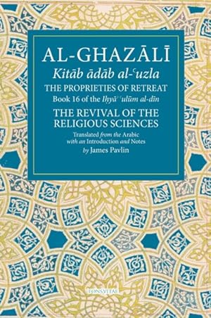 Seller image for Proprieties of Retreat : The Ihya Ulum Al-din, the Revival of the Religious Sciences for sale by GreatBookPrices