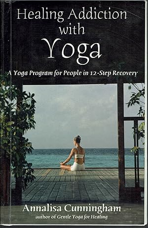 Healing Addiction with Yoga: A Yoga Program for People in 12-Step Recovery