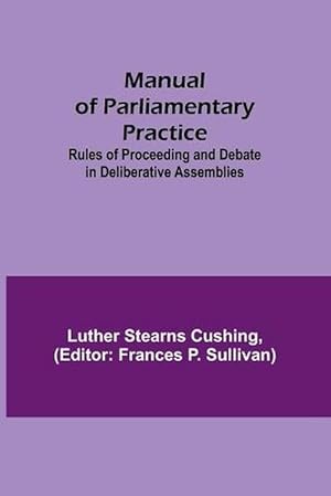 Imagen del vendedor de Manual of Parliamentary Practice; Rules of Proceeding and Debate in Deliberative Assemblies (Paperback) a la venta por Grand Eagle Retail