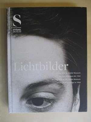 Lichtbilder Fotografie im Städel Museum von den Anfängen bis 1960; Photography at the Städel Muse...