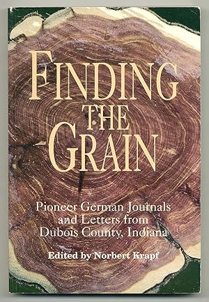 Bild des Verkufers fr Finding the Grain: Pioneer German Journals and Letters From Dubois County, Indiana zum Verkauf von Between the Covers-Rare Books, Inc. ABAA