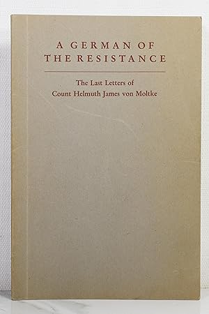 Seller image for A GERMAN OF THE RESISTANCE: The Last Letters of Count Helmuth James von Moltke for sale by Lost Time Books